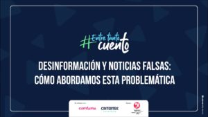 Entre Tanto Cuento. Desinformación y noticias falsas- cómo abordamos esta problemática